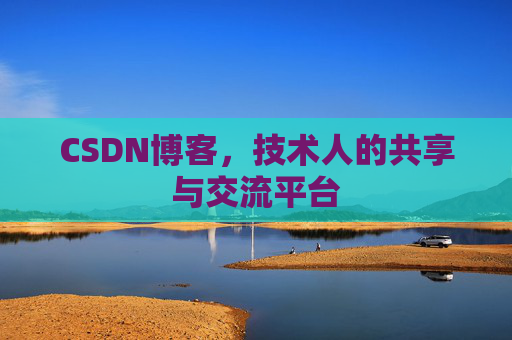 CSDN博客，技术人的共享与交流平台